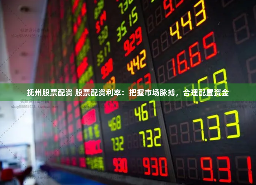 抚州股票配资 股票配资利率：把握市场脉搏，合理配置资金